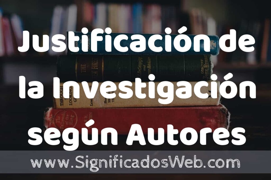 Concepto de Justificación de la Investigación según Autores ▶️¿Que es? Definición, Significado y