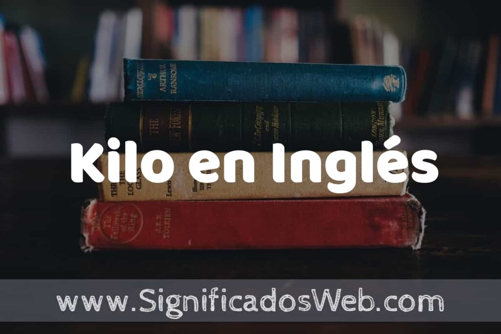 Concepto de Kilo en Inglés ▶️¿Que es? Definición, Significado y EJEMPLOS