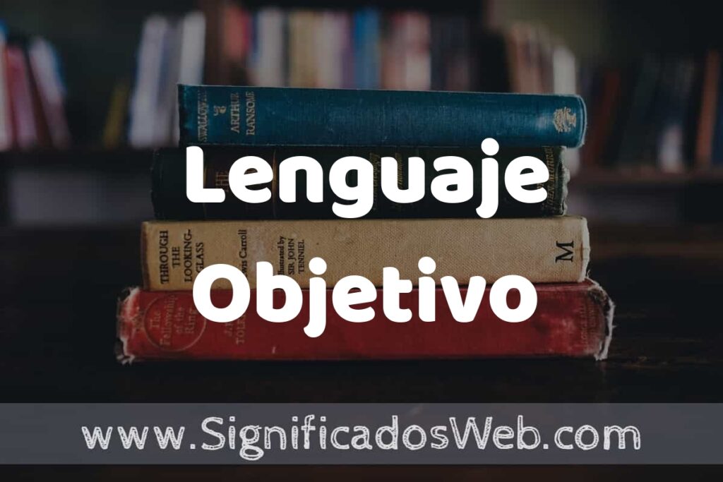 Concepto de Lenguaje Objetivo ▶️¿Que es? Definición, Significado y EJEMPLOS