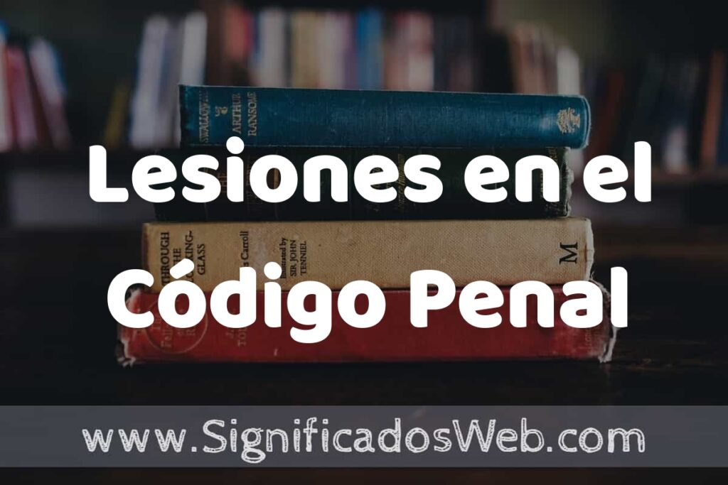 Concepto de Lesiones en el Código Penal ▶️¿Que es? Definición, Significado y EJEMPLOS