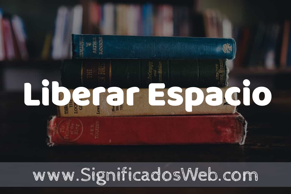 Liberar Concepto de Liberar Espacio ️¿Que es? Definición, Significado y EJEMPLOS