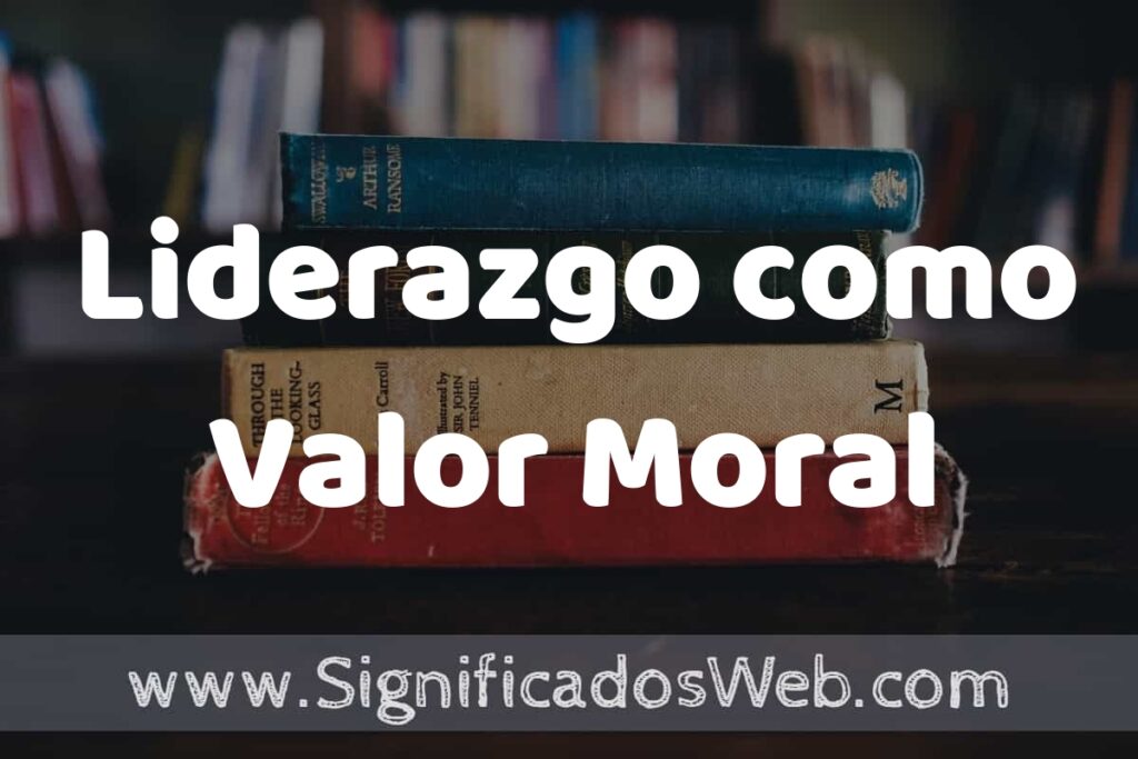 Concepto de Liderazgo como Valor Moral ▶️¿Que es? Definición, Significado y EJEMPLOS