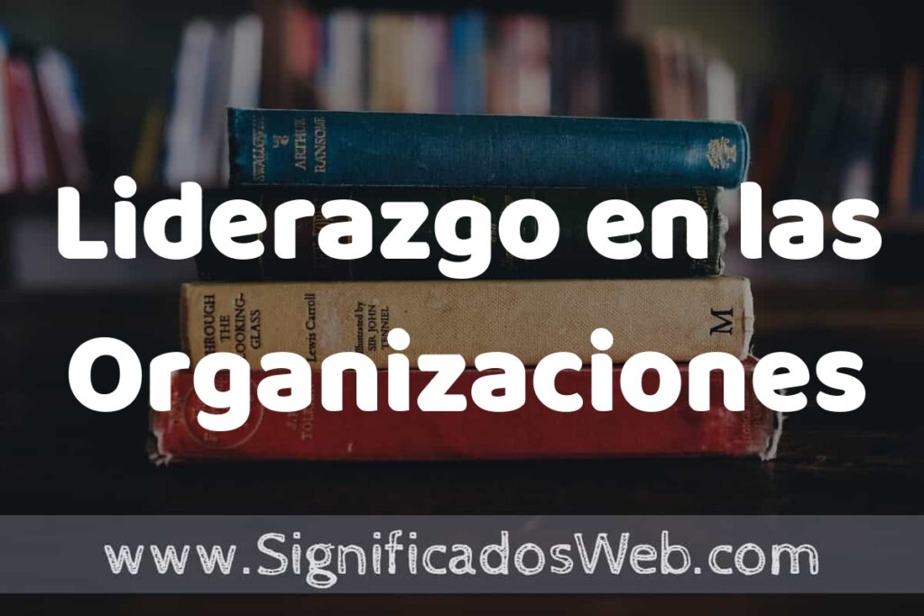 Concepto de Liderazgo en las Organizaciones ▶️¿Que es? Definición, Significado y EJEMPLOS