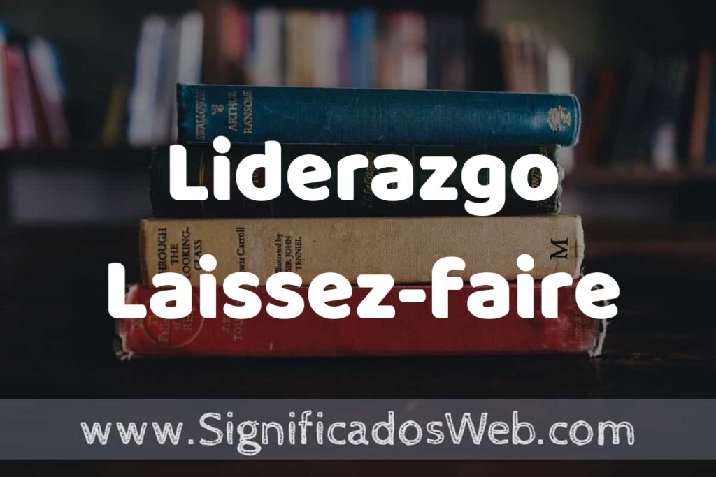 Concepto de Liderazgo Laissez-faire ▶️¿Que es? Definición, Significado y EJEMPLOS