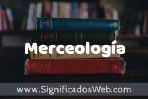 Concepto de Merceología ️¿Que es? Definición, Significado y EJEMPLOS