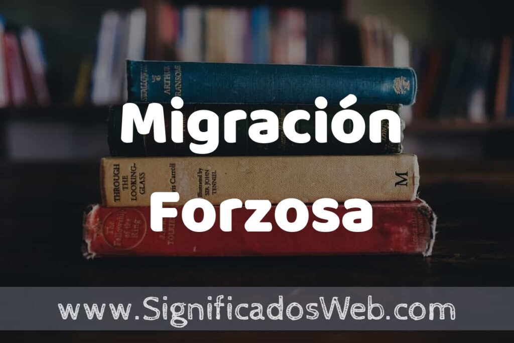 Concepto de Migración Forzosa ▶️¿Que es? Definición, Significado y EJEMPLOS