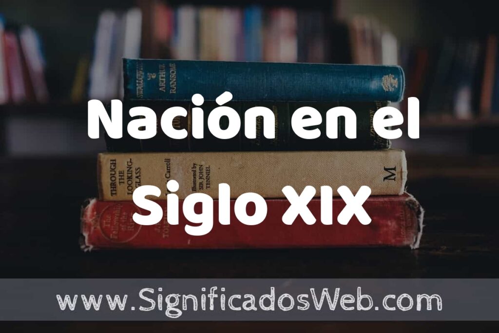Concepto de Nación en el Siglo XIX ▶️¿Que es? Definición, Significado y EJEMPLOS