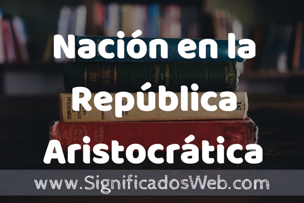 Concepto de Nación en la República Aristocrática ▶️¿Que es? Definición, Significado y EJEMPLOS