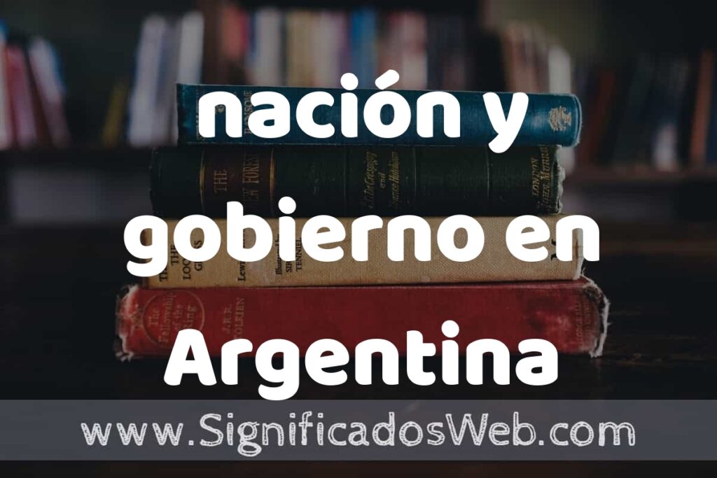 Concepto de nación y gobierno en Argentina ▶️¿Que es? Definición, Significado y EJEMPLOS