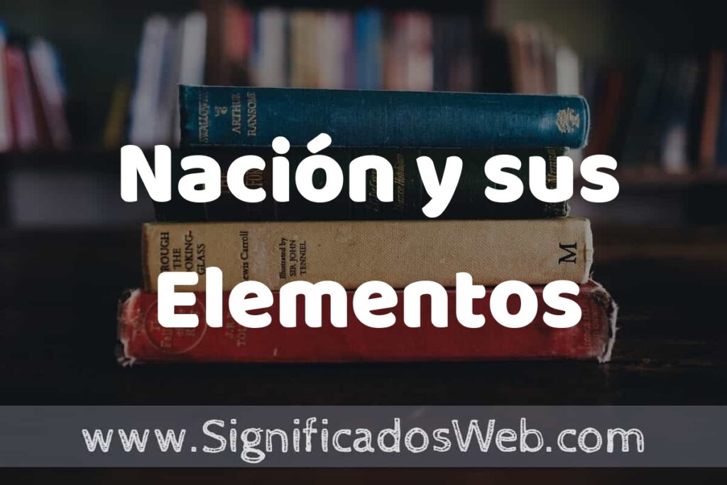 Concepto de Nación y sus Elementos ▶️¿Que es? Definición, Significado y EJEMPLOS