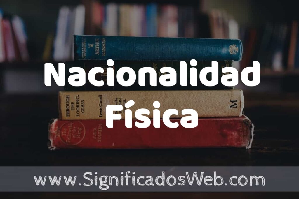 Concepto de Nacionalidad Física ▶️¿Que es? Definición, Significado y EJEMPLOS