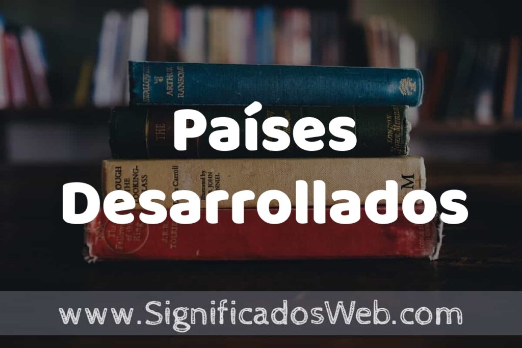Concepto de Países Desarrollados ▶️¿Que es? Definición, Significado y EJEMPLOS