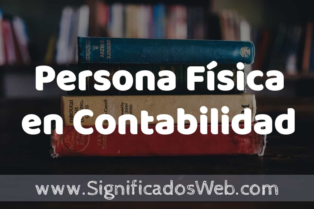 Concepto de Persona Física en Contabilidad ▶️¿Que es? Definición, Significado y EJEMPLOS