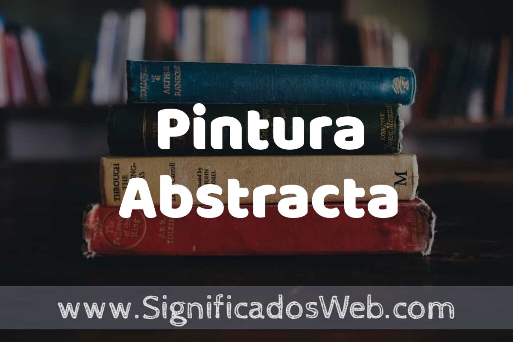 Concepto de Pintura Abstracta ▶️¿Que es? Definición, Significado y EJEMPLOS