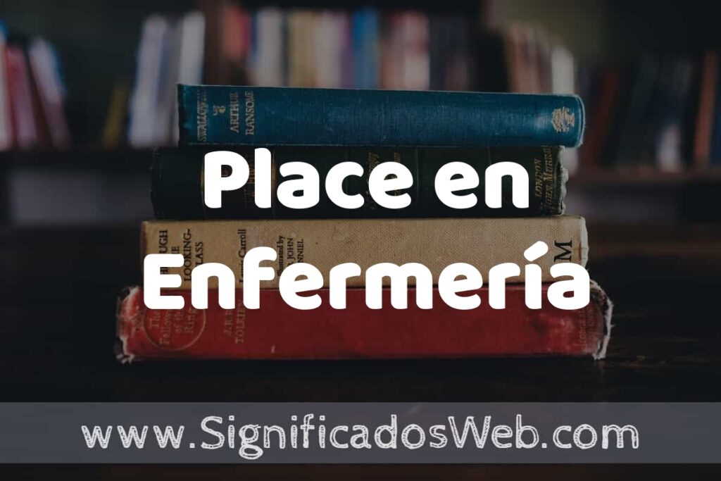 Concepto de Place en Enfermería ▶️¿Que es? Definición, Significado y EJEMPLOS