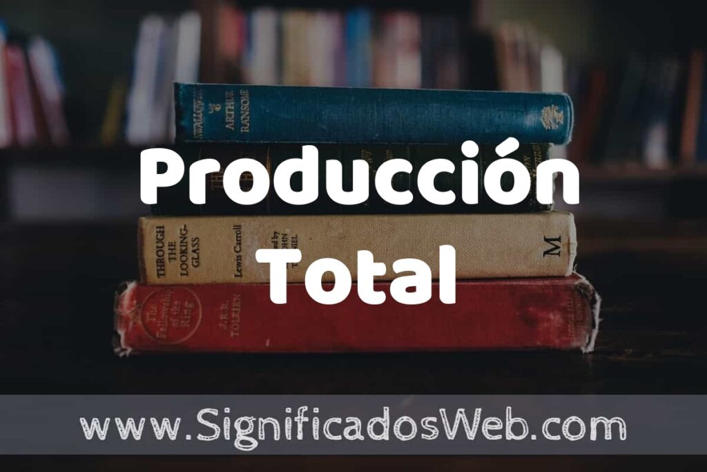 Concepto de Producción Total ▶️¿Que es? Definición, Significado y EJEMPLOS