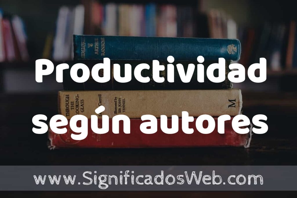 Concepto de Productividad según autores ▶️¿Que es? Definición, Significado y EJEMPLOS