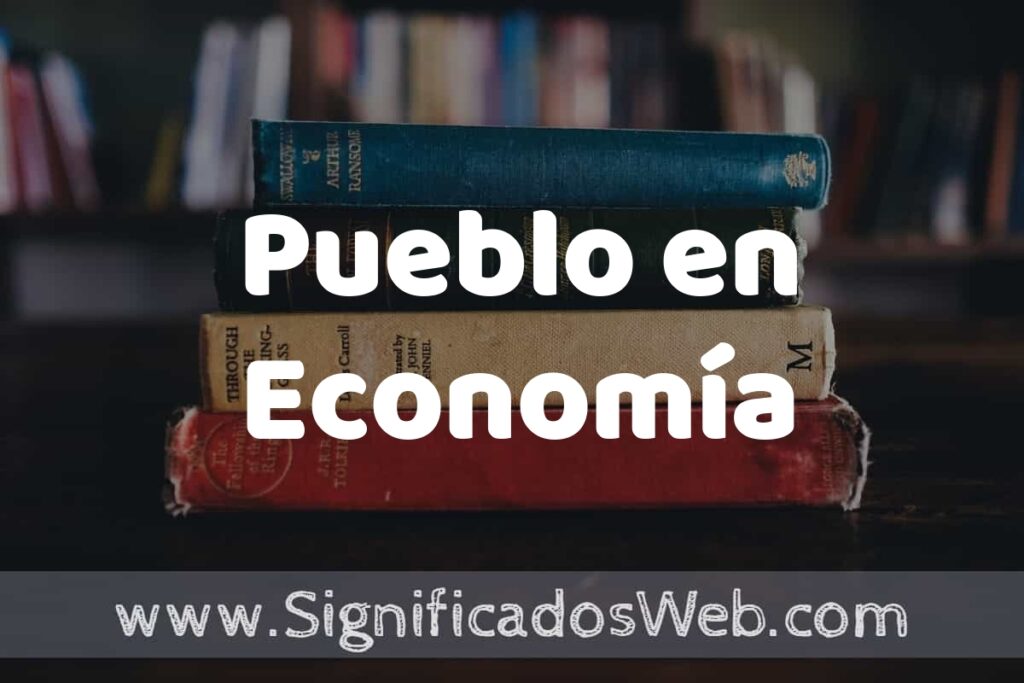 Concepto de Pueblo en Economía ▶️¿Que es? Definición, Significado y EJEMPLOS