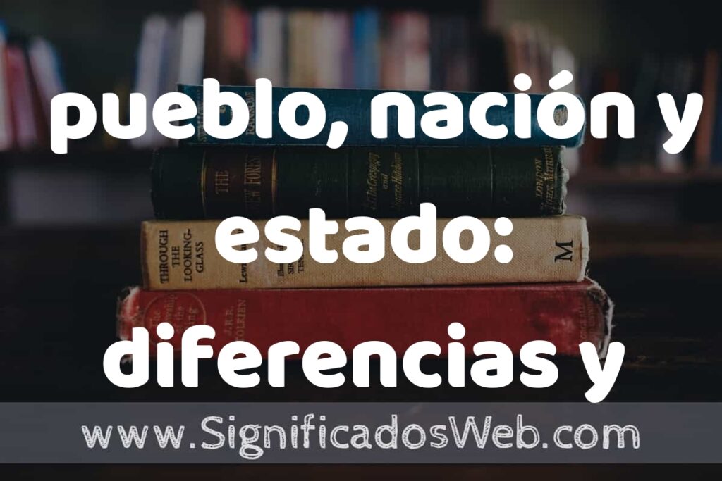 Concepto de pueblo, nación y estado: diferencias y similitudes ▶️¿Que es? Definición, Significado
