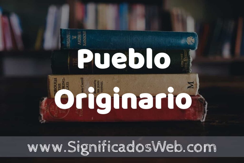 Concepto de Pueblo Originario ▶️¿Que es? Definición, Significado y EJEMPLOS