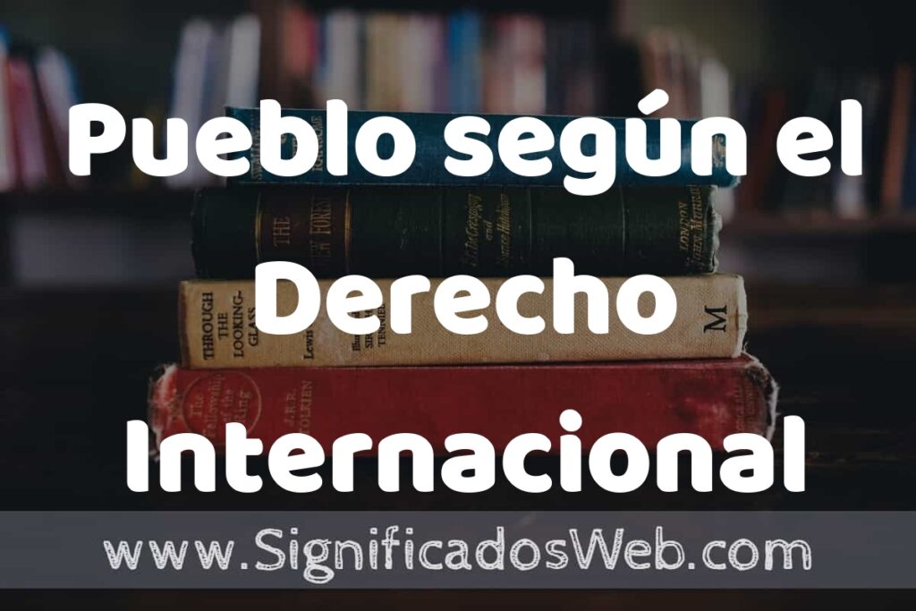 Concepto de Pueblo según el Derecho Internacional ▶️¿Que es? Definición, Significado y EJEMPLOS