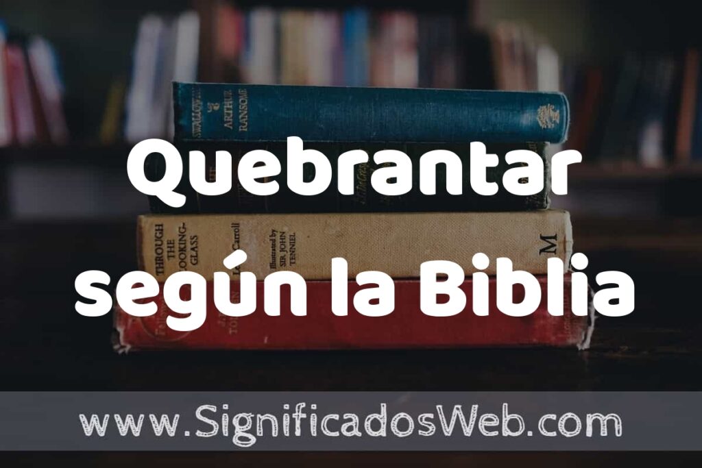 Concepto de Quebrantar según la Biblia ▶️¿Que es? Definición, Significado y EJEMPLOS