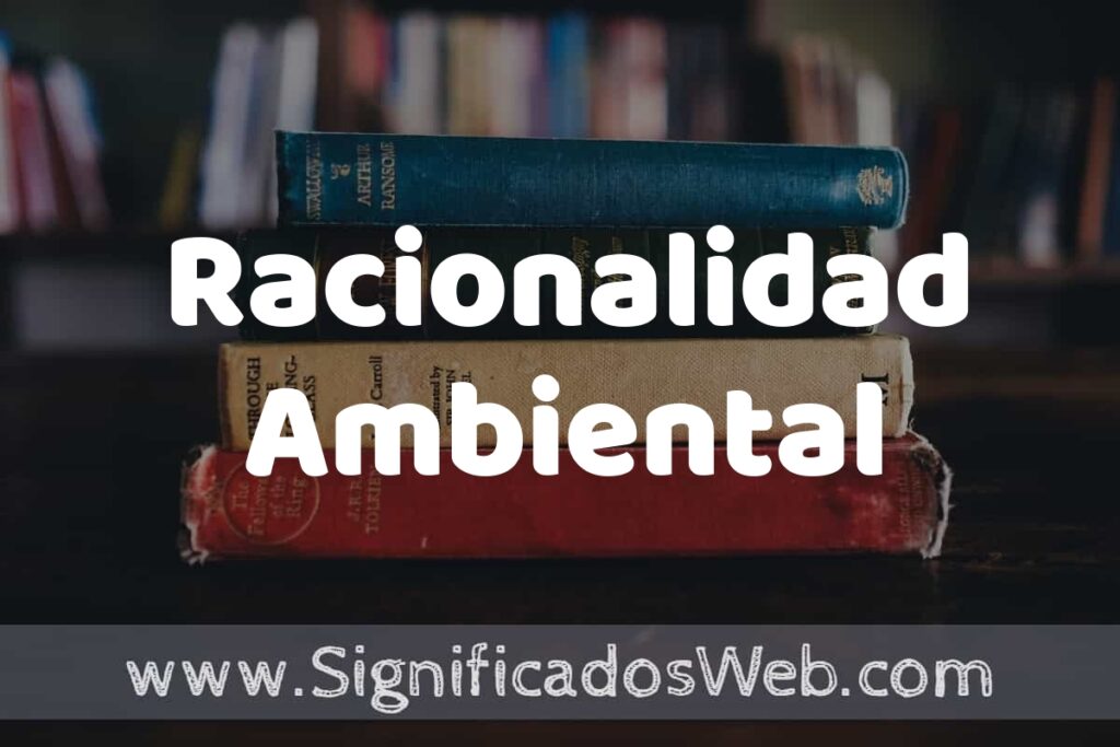 Concepto de Racionalidad Ambiental ▶️¿Que es? Definición, Significado y EJEMPLOS