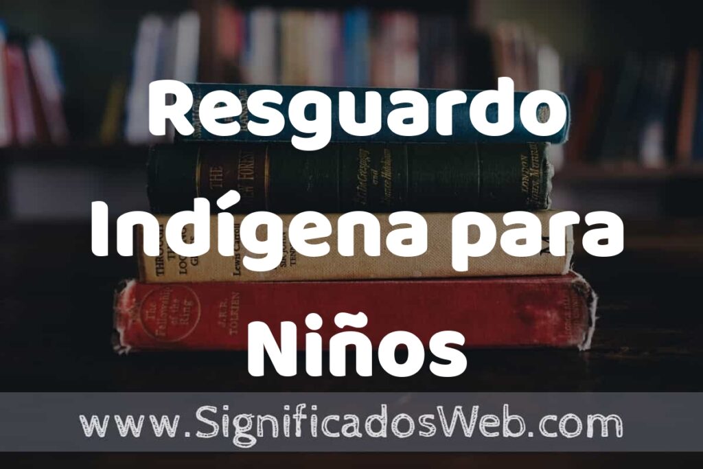 Concepto de Resguardo Indígena para Niños ▶️¿Que es? Definición, Significado y EJEMPLOS