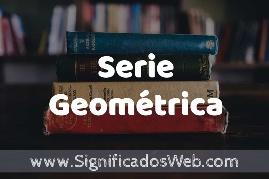 Concepto de Serie Geométrica ▶️¿Que es? Definición, Significado y EJEMPLOS
