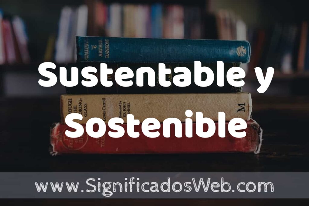 Concepto de Sustentable y Sostenible ▶️¿Que es? Definición, Significado y EJEMPLOS