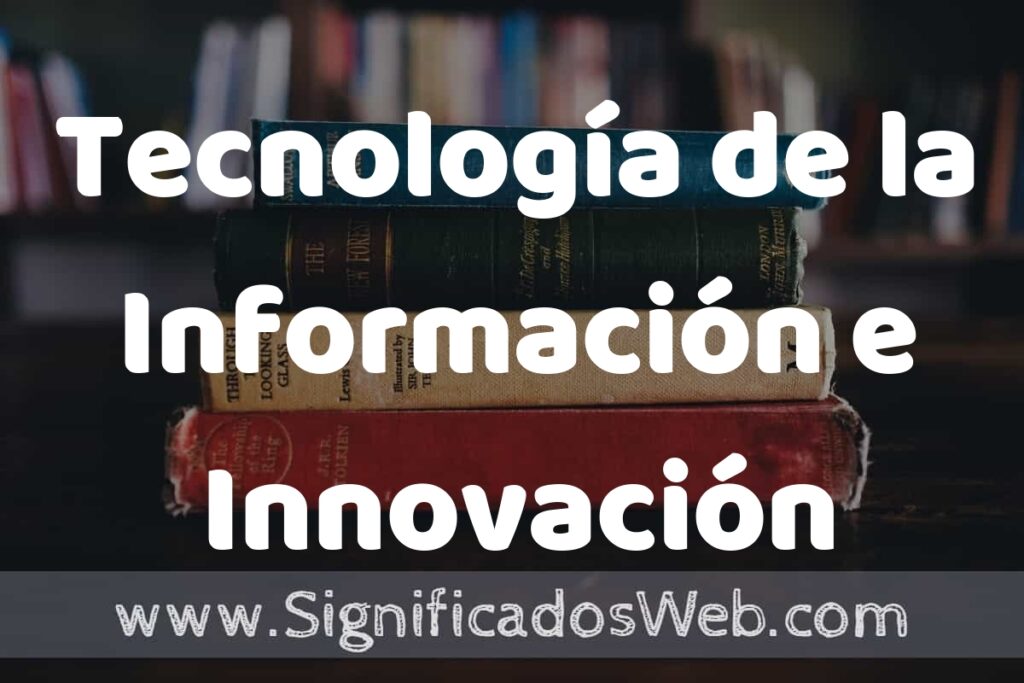 Concepto de Tecnología de la Información e Innovación ▶️¿Que es? Definición, Significado y