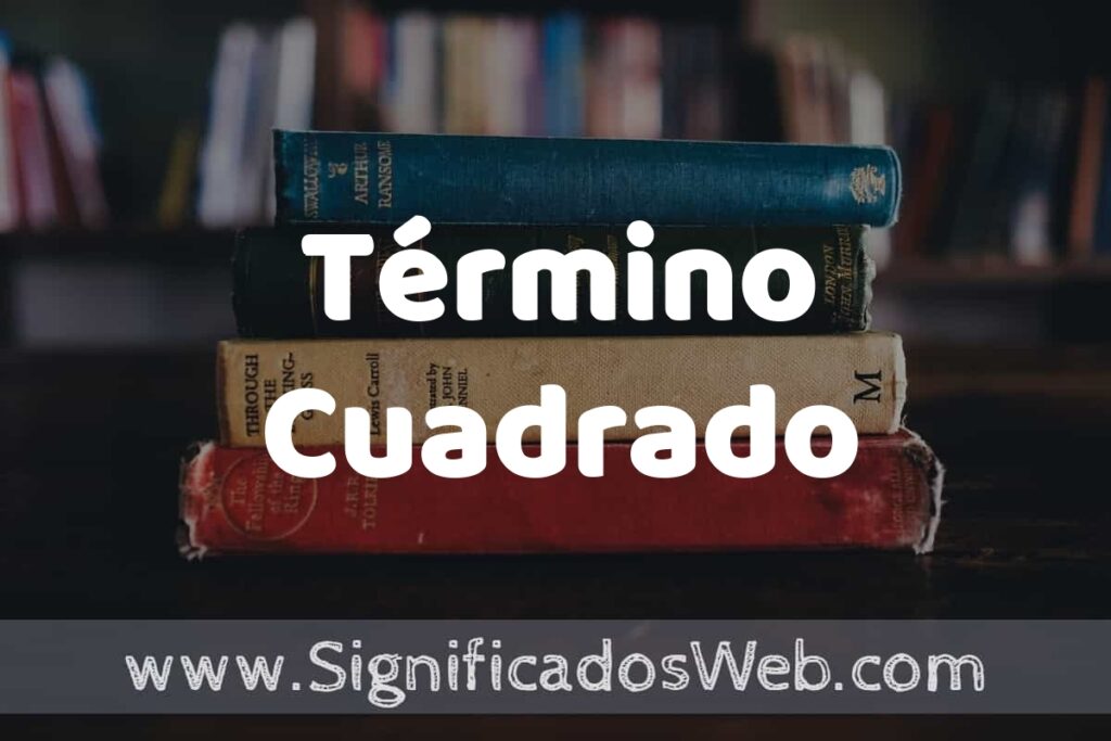Concepto de Término Cuadrado ▶️¿Que es? Definición, Significado y EJEMPLOS