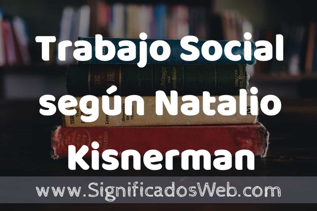 Concepto de Trabajo Social según Natalio Kisnerman ▶️¿Que es? Definición, Significado y EJEMPLOS