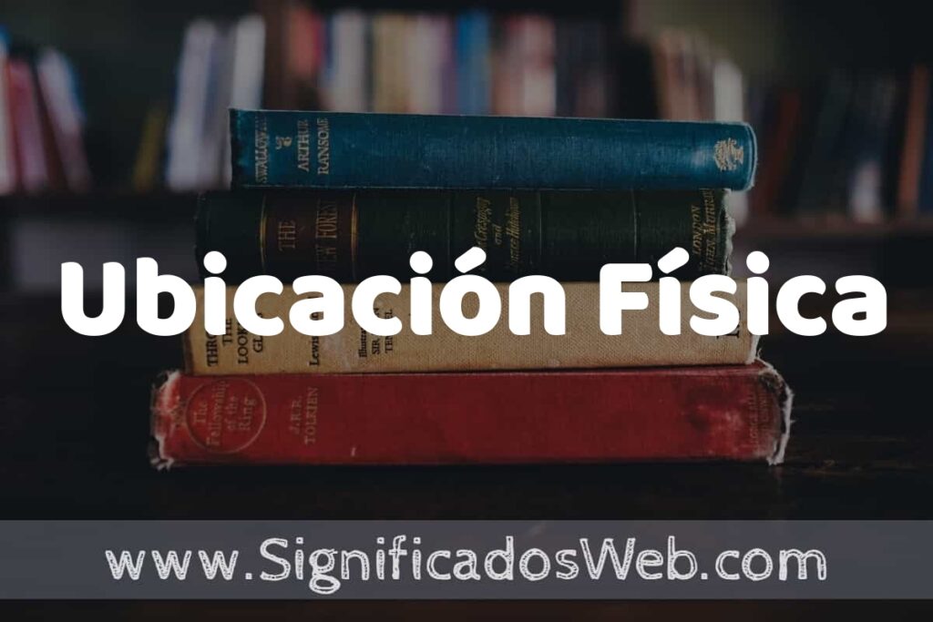 Concepto de Ubicación Física ▶️¿Que es? Definición, Significado y EJEMPLOS