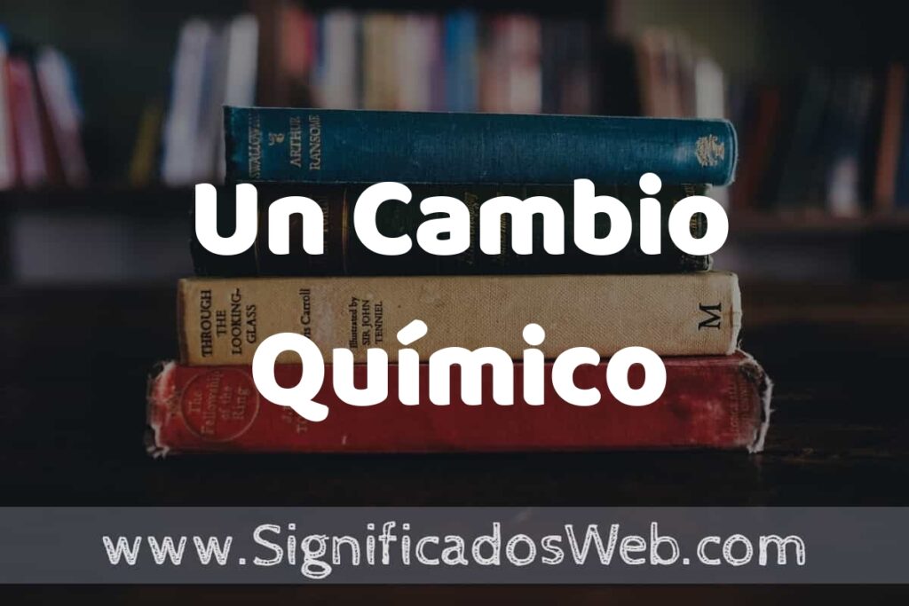 Concepto de Un Cambio Químico ▶️¿Que es? Definición, Significado y EJEMPLOS