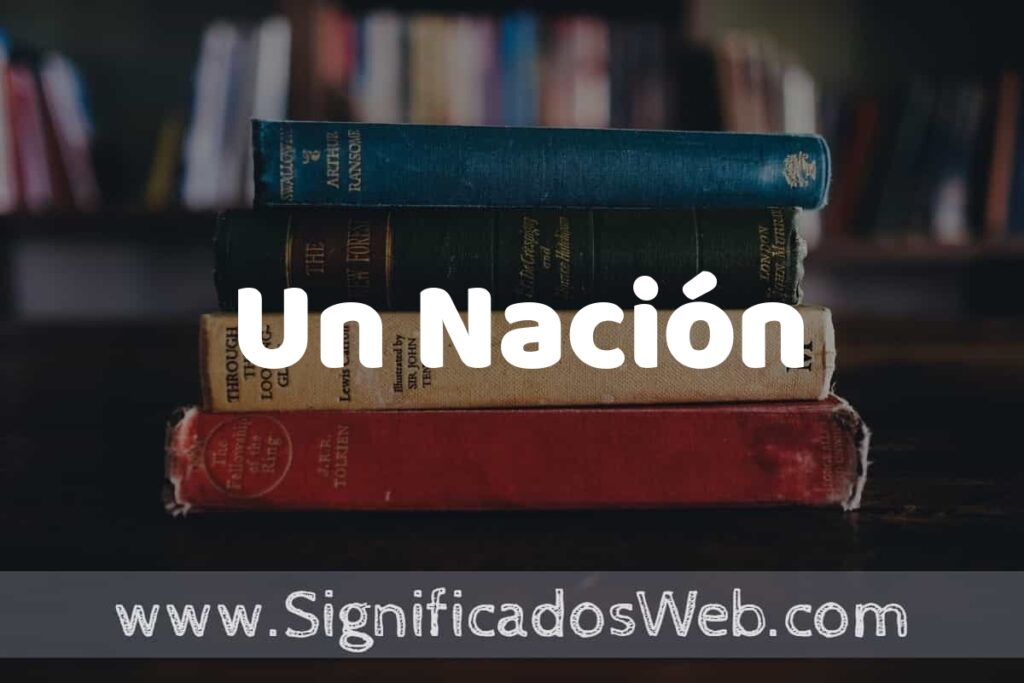 Concepto de Un Nación ▶️¿Que es? Definición, Significado y EJEMPLOS