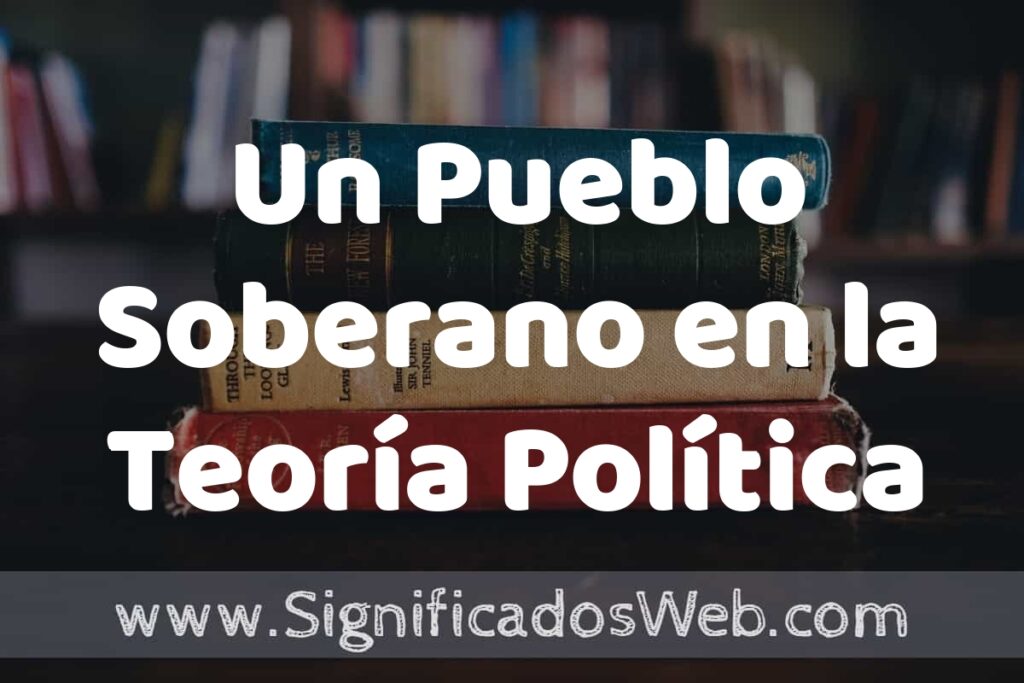 Concepto de Un Pueblo Soberano en la Teoría Política ▶️¿Que es? Definición, Significado