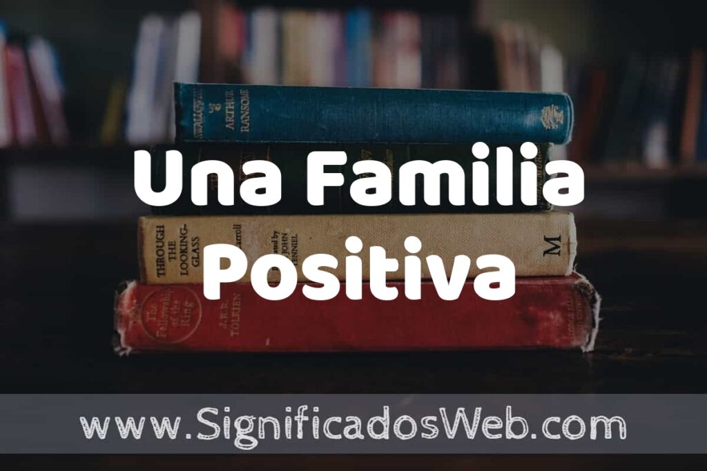Concepto de Una Familia Positiva ▶️¿Que es? Definición, Significado y EJEMPLOS