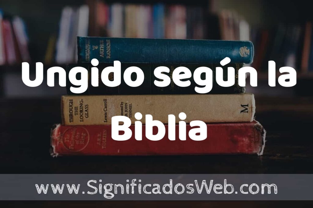 Concepto de Ungido según la Biblia ▶️¿Que es? Definición, Significado y EJEMPLOS