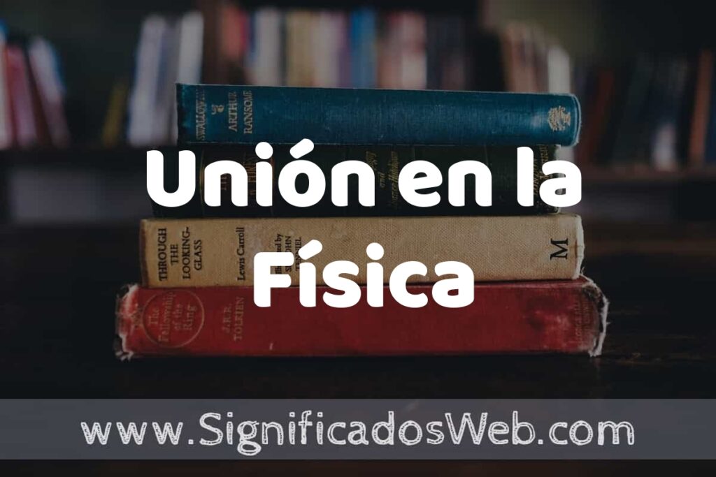 Concepto de Unión en la Física ▶️¿Que es? Definición, Significado y EJEMPLOS
