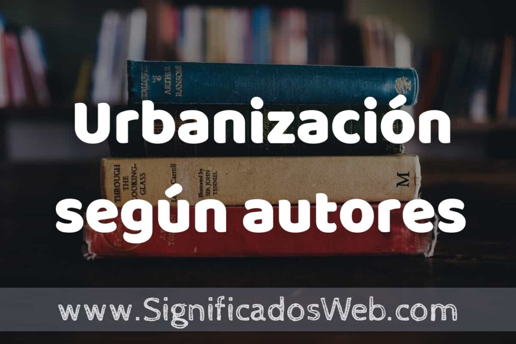 Concepto de Urbanización según autores ▶️¿Que es? Definición, Significado y EJEMPLOS