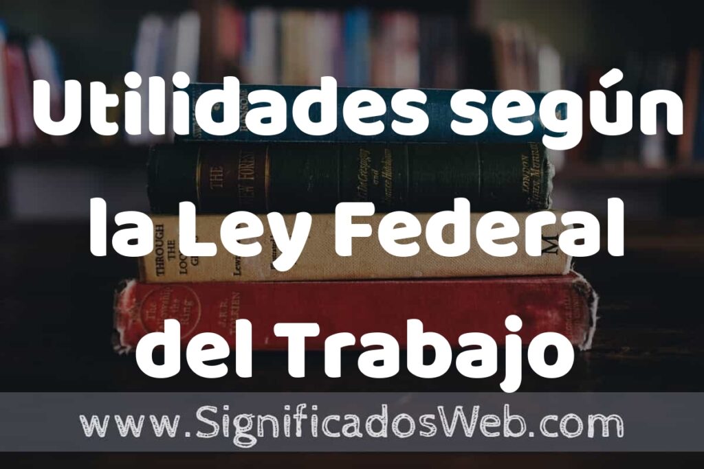 Concepto de Utilidades según la Ley Federal del Trabajo ▶️¿Que es? Definición, Significado