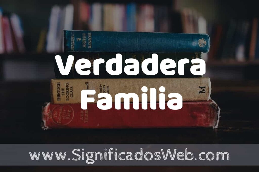 Concepto de Verdadera Familia ▶️¿Que es? Definición, Significado y EJEMPLOS