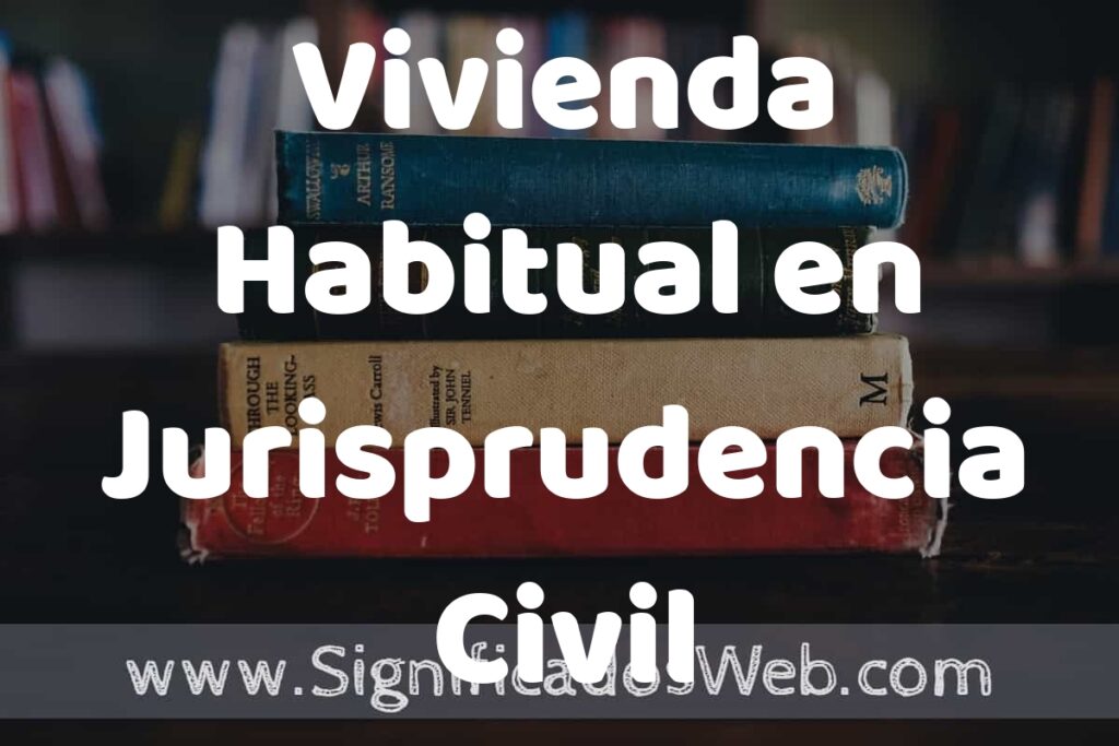 Concepto de Vivienda Habitual en Jurisprudencia Civil ▶️¿Que es? Definición, Significado y EJEMPLOS